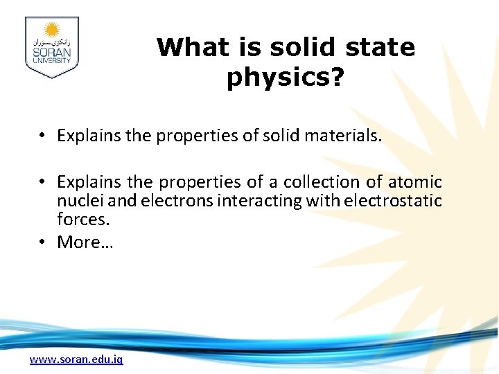 What is solid state physics? • Explains the properties of solid materials. • Explains