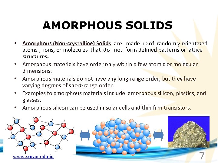 AMORPHOUS SOLIDS • Amorphous (Non-crystalline) Solids are made up of randomly orientated atoms ,