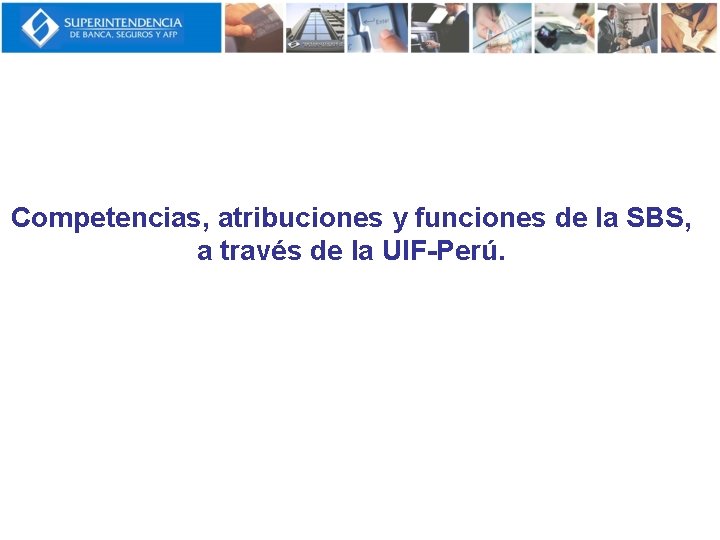 Competencias, atribuciones y funciones de la SBS, a través de la UIF-Perú. 