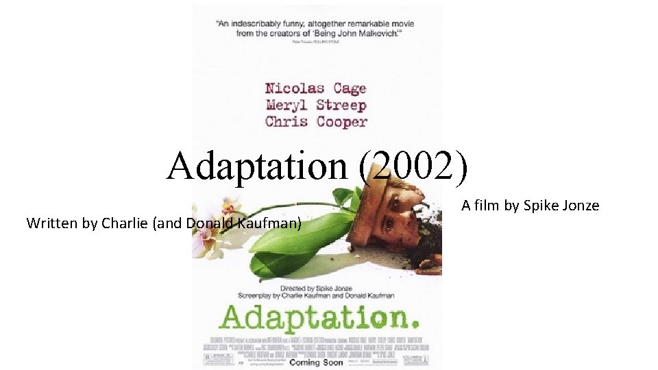 Adaptation (2002) A film by Spike Jonze Written by Charlie (and Donald Kaufman) 