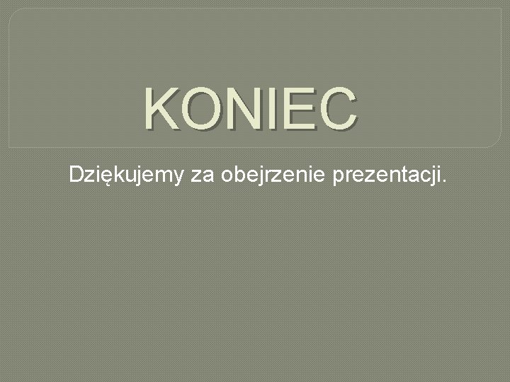 KONIEC Dziękujemy za obejrzenie prezentacji. 