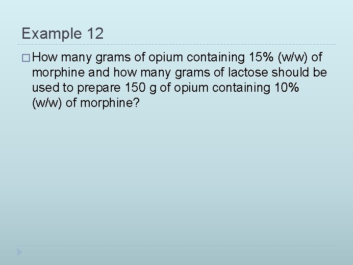 Example 12 � How many grams of opium containing 15% (w/w) of morphine and