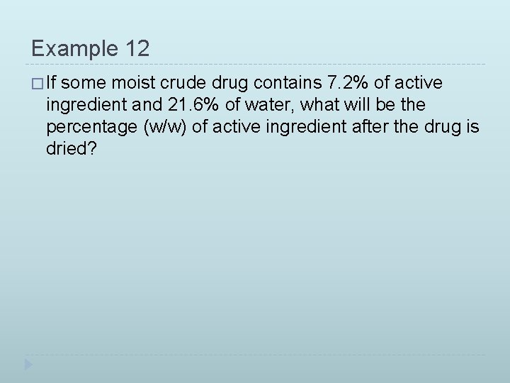 Example 12 � If some moist crude drug contains 7. 2% of active ingredient