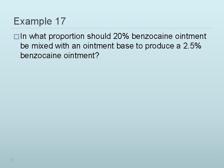 Example 17 � In what proportion should 20% benzocaine ointment be mixed with an