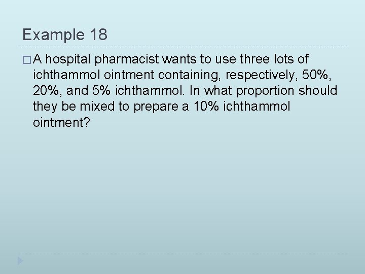 Example 18 �A hospital pharmacist wants to use three lots of ichthammol ointment containing,