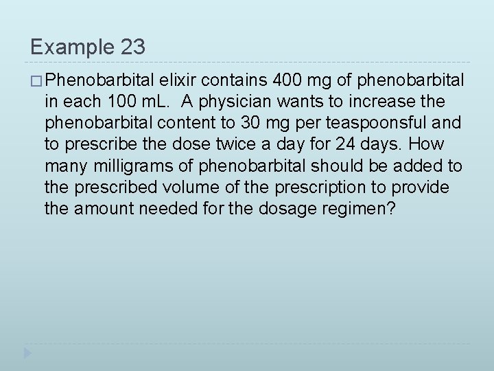 Example 23 � Phenobarbital elixir contains 400 mg of phenobarbital in each 100 m.