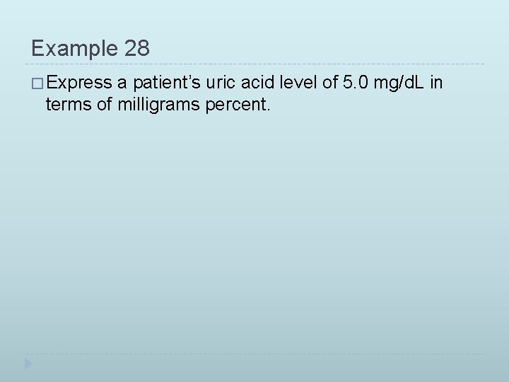 Example 28 � Express a patient’s uric acid level of 5. 0 mg/d. L