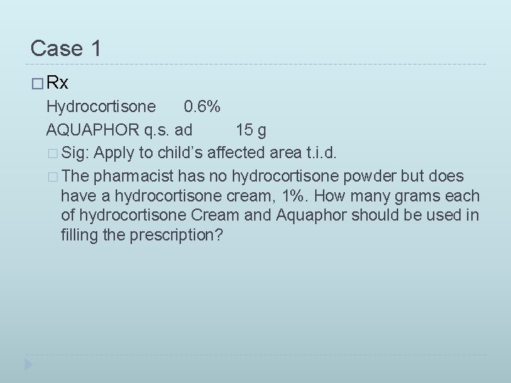 Case 1 � Rx Hydrocortisone 0. 6% AQUAPHOR q. s. ad 15 g �
