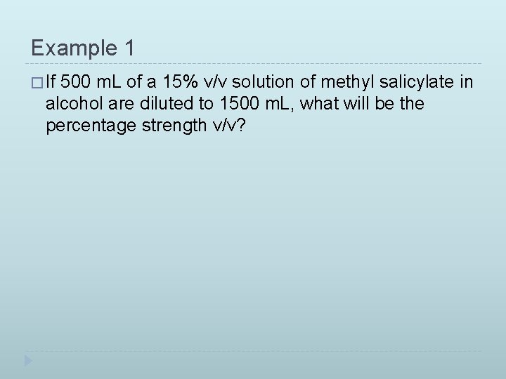 Example 1 � If 500 m. L of a 15% v/v solution of methyl