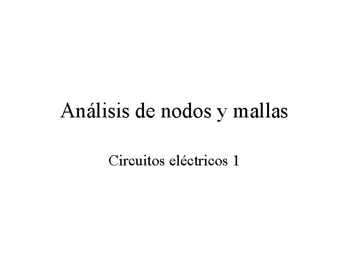 Análisis de nodos y mallas Circuitos eléctricos 1 