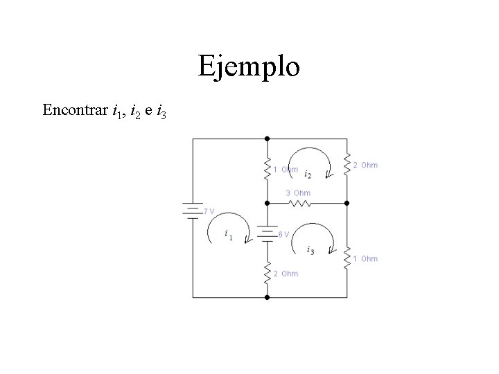 Ejemplo Encontrar i 1, i 2 e i 3 