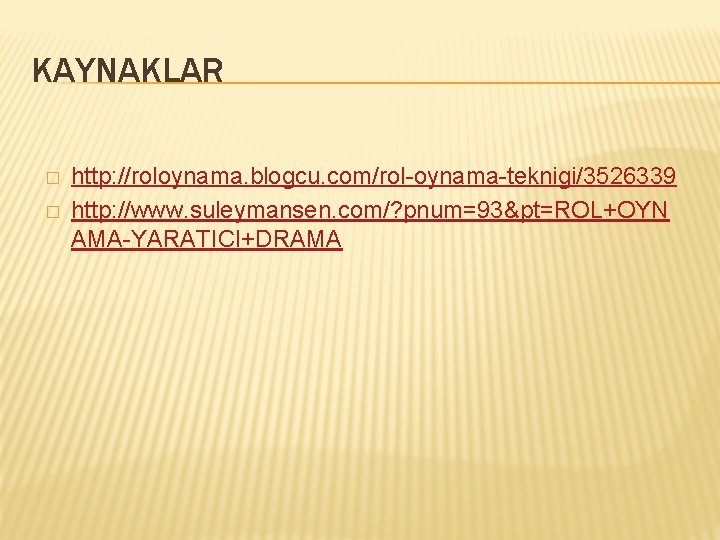 KAYNAKLAR � � http: //roloynama. blogcu. com/rol-oynama-teknigi/3526339 http: //www. suleymansen. com/? pnum=93&pt=ROL+OYN AMA-YARATICI+DRAMA 