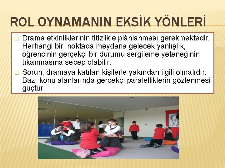 ROL OYNAMANIN EKSİK YÖNLERİ � � Drama etkinliklerinin titizlikle plânlanması gerekmektedir. Herhangi bir noktada