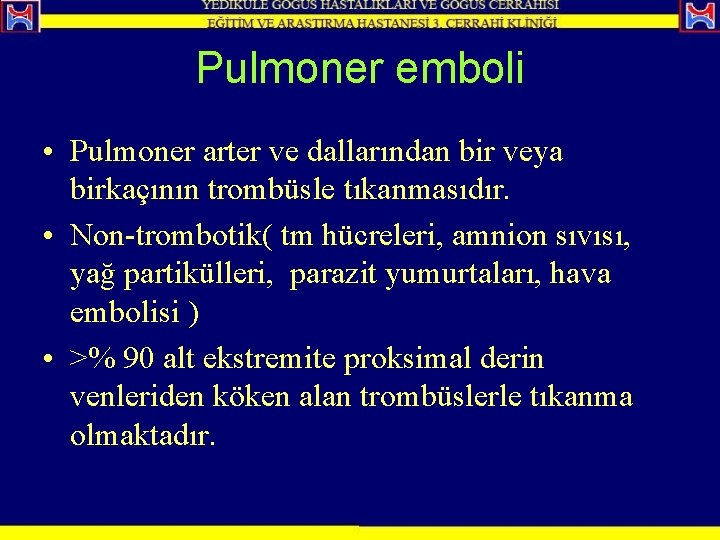 Pulmoner emboli • Pulmoner arter ve dallarından bir veya birkaçının trombüsle tıkanmasıdır. • Non-trombotik(