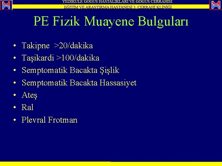 PE Fizik Muayene Bulguları • • Takipne >20/dakika Taşikardi >100/dakika Semptomatik Bacakta Şişlik Semptomatik