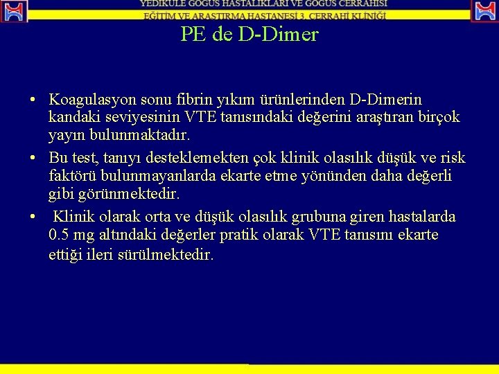 PE de D-Dimer • Koagulasyon sonu fibrin yıkım ürünlerinden D-Dimerin kandaki seviyesinin VTE tanısındaki
