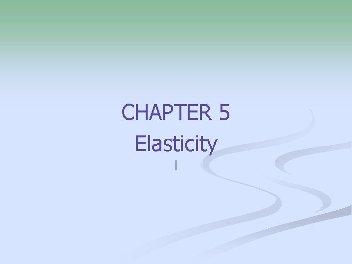 CHAPTER 5 Elasticity l 