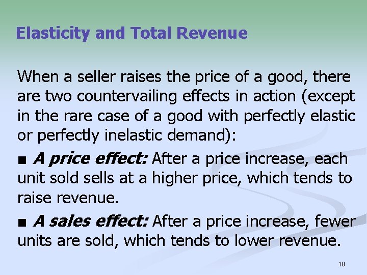 Elasticity and Total Revenue When a seller raises the price of a good, there