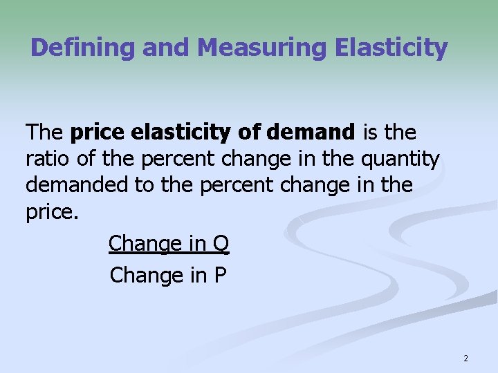 Defining and Measuring Elasticity The price elasticity of demand is the ratio of the