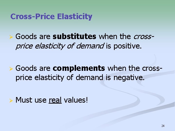 Cross-Price Elasticity Ø Goods are substitutes when the crossprice elasticity of demand is positive.