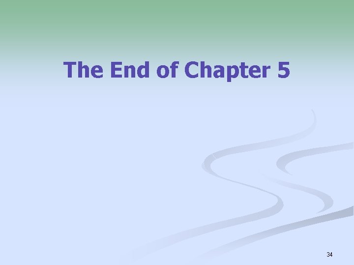 The End of Chapter 5 34 