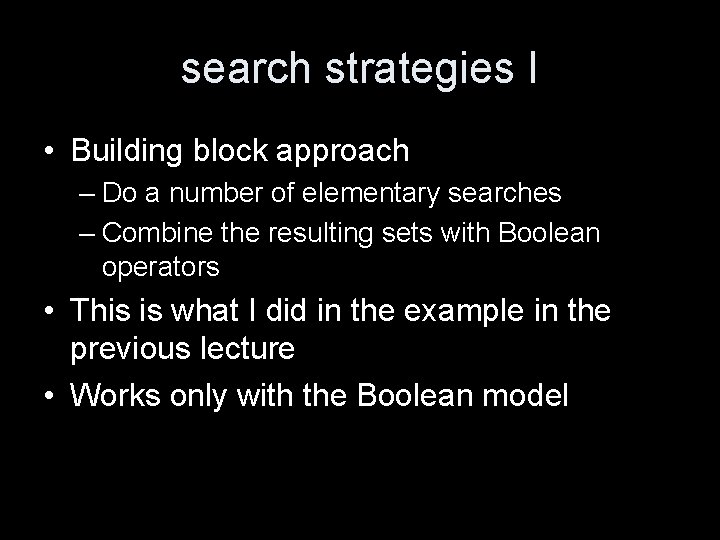 search strategies I • Building block approach – Do a number of elementary searches