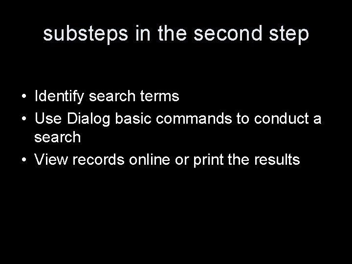 substeps in the second step • Identify search terms • Use Dialog basic commands