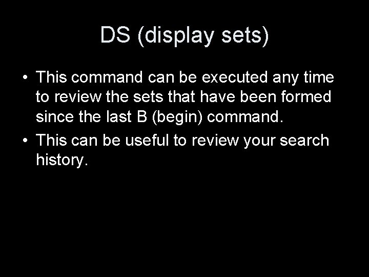 DS (display sets) • This command can be executed any time to review the