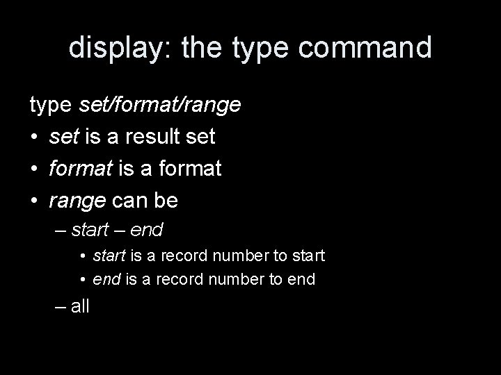 display: the type command type set/format/range • set is a result set • format