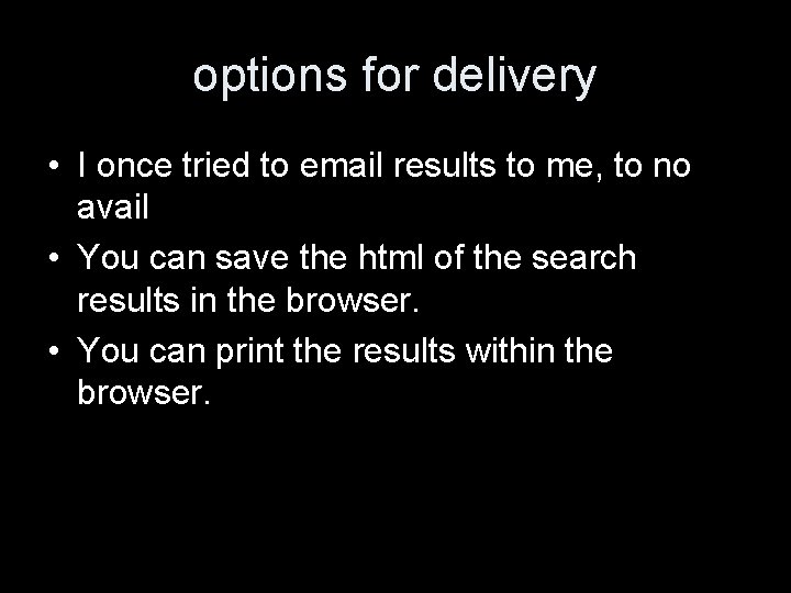 options for delivery • I once tried to email results to me, to no