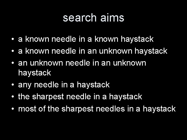 search aims • a known needle in a known haystack • a known needle