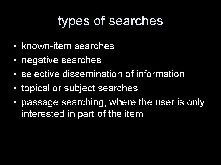 types of searches • • • known-item searches negative searches selective dissemination of information