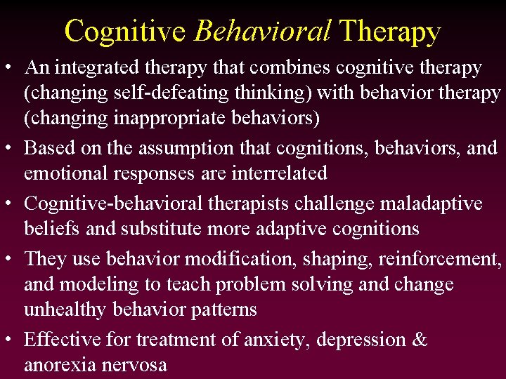 Cognitive Behavioral Therapy • An integrated therapy that combines cognitive therapy (changing self-defeating thinking)