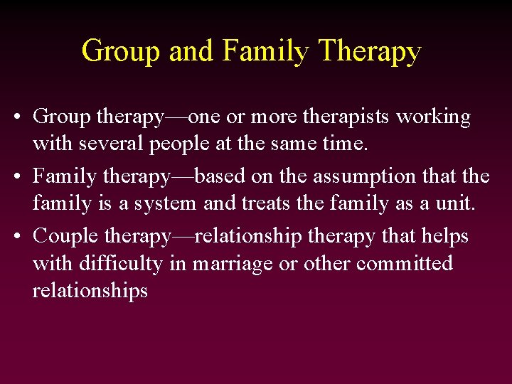 Group and Family Therapy • Group therapy—one or more therapists working with several people