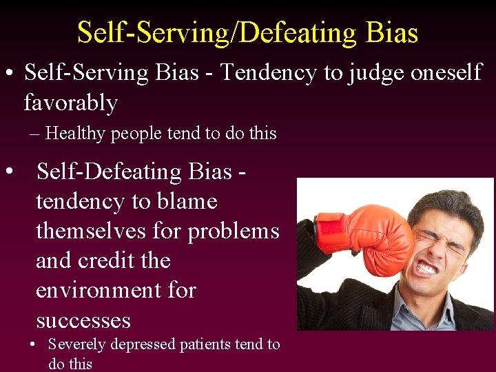 Self-Serving/Defeating Bias • Self-Serving Bias - Tendency to judge oneself favorably – Healthy people