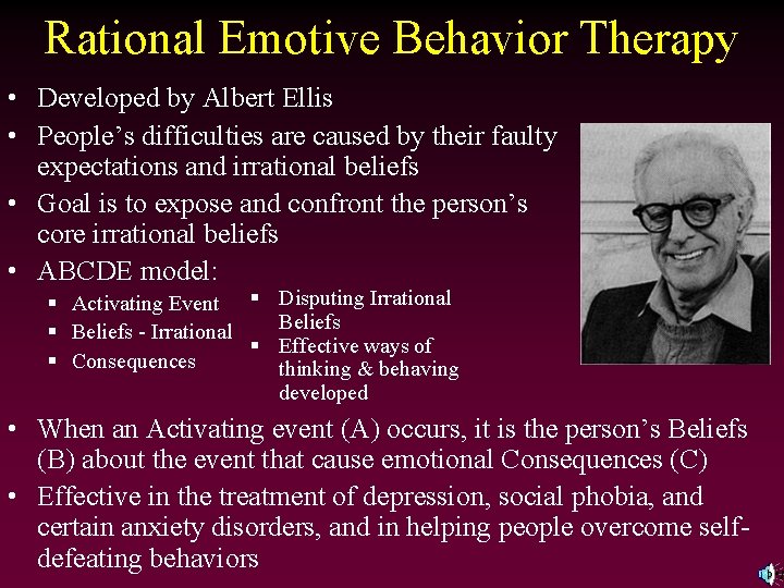 Rational Emotive Behavior Therapy • Developed by Albert Ellis • People’s difficulties are caused