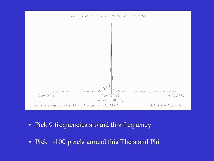  • Pick 9 frequencies around this frequency • Pick ~100 pixels around this