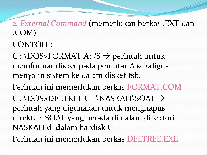 2. External Command (memerlukan berkas. EXE dan. COM) CONTOH : C : DOS>FORMAT A:
