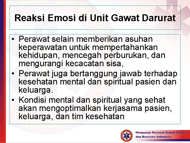 Reaksi Emosi di Unit Gawat Darurat • Perawat selain memberikan asuhan keperawatan untuk mempertahankan