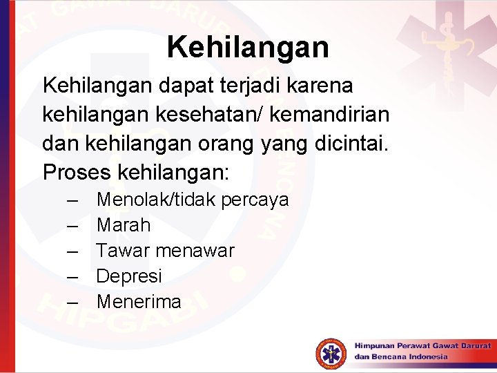 Kehilangan dapat terjadi karena kehilangan kesehatan/ kemandirian dan kehilangan orang yang dicintai. Proses kehilangan: