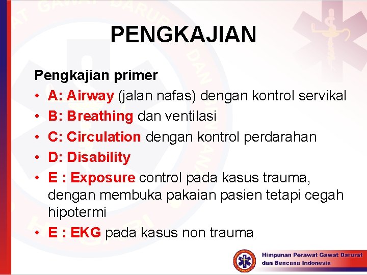 PENGKAJIAN Pengkajian primer • A: Airway (jalan nafas) dengan kontrol servikal • B: Breathing