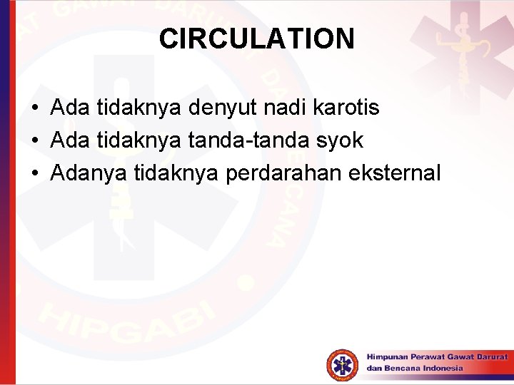 CIRCULATION • Ada tidaknya denyut nadi karotis • Ada tidaknya tanda-tanda syok • Adanya