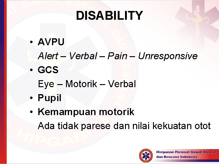 DISABILITY • AVPU Alert – Verbal – Pain – Unresponsive • GCS Eye –