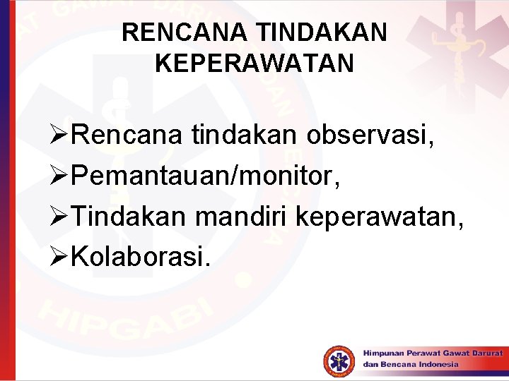 RENCANA TINDAKAN KEPERAWATAN ØRencana tindakan observasi, ØPemantauan/monitor, ØTindakan mandiri keperawatan, ØKolaborasi. 