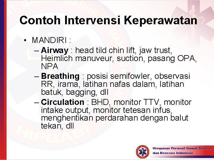  Contoh Intervensi Keperawatan • MANDIRI : – Airway : head tild chin lift,