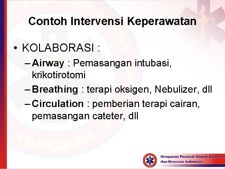 Contoh Intervensi Keperawatan • KOLABORASI : – Airway : Pemasangan intubasi, krikotirotomi – Breathing