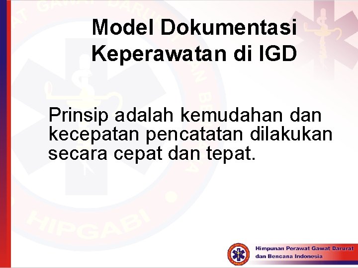 Model Dokumentasi Keperawatan di IGD Prinsip adalah kemudahan dan kecepatan pencatatan dilakukan secara cepat