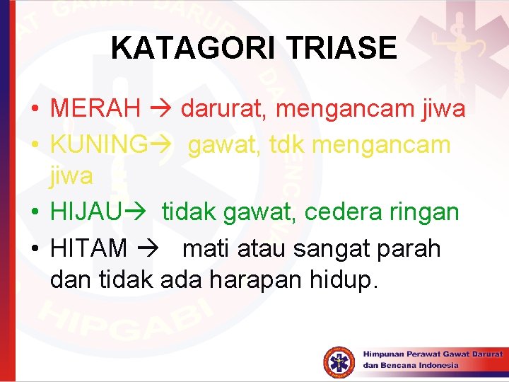 KATAGORI TRIASE • MERAH darurat, mengancam jiwa • KUNING gawat, tdk mengancam jiwa •