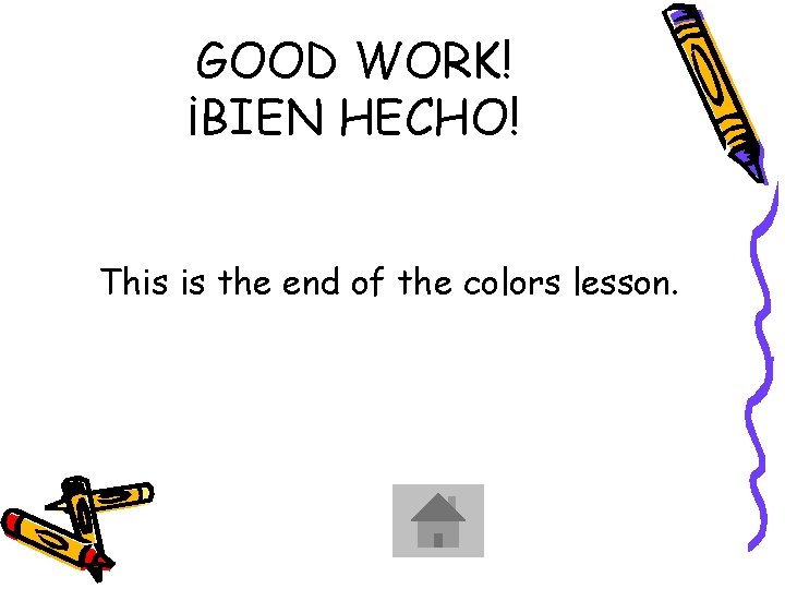 GOOD WORK! ¡BIEN HECHO! This is the end of the colors lesson. 