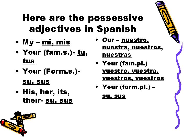 Here are the possessive adjectives in Spanish • My – mi, mis • Your